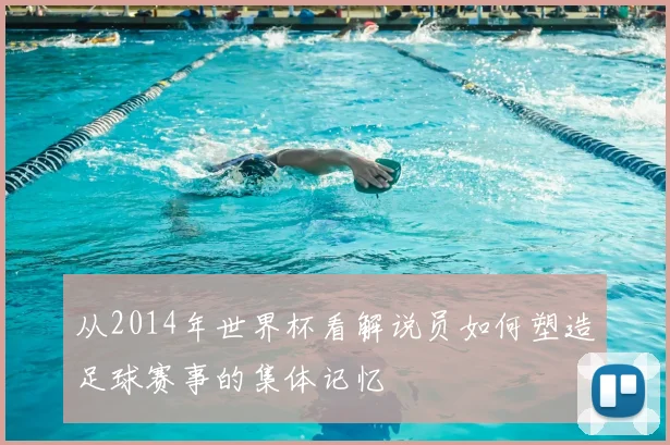 从2014年世界杯看解说员如何塑造足球赛事的集体记忆
